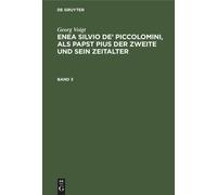 Georg Voigt: Enea Silvio De' Piccolomini, Als Papst Pius Der Zweite Und Sein Zeitalter. Band 3
