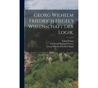 Georg Wilhelm Friedrich Hegel's Wissenschaft Der Logik.