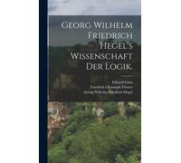 Georg Wilhelm Friedrich Hegel's Wissenschaft Der Logik.