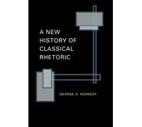 George A. Kennedy A New History of Classical Rhetoric (Poche)