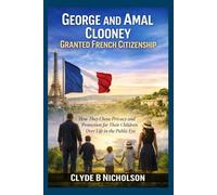 George and Amal Clooney Granted French Citizenship: How They Chose Privacy and Protection for Their Children Over Life in the Public Eye