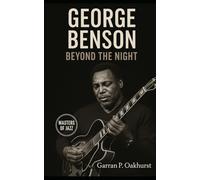 George Benson: Beyond the Night: George Benson’s Journey Through Jazz, Soul, and Crossover Greatness