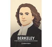 George Berkeley: A Clear Introduction to the Big Ideas and the Core Concepts