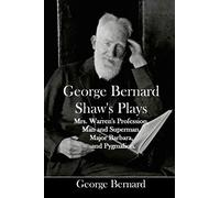 George Bernard Shaw's Plays: Mrs. Warren's Profession, Man and Superman, Major Barbara, and Pygmalion.