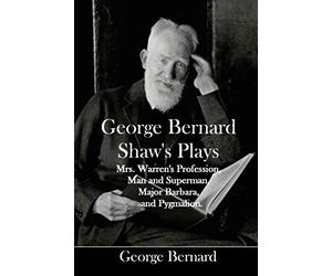 George Bernard Shaw's Plays: Mrs. Warren's Profession, Man and Superman, Major Barbara, and Pygmalion.