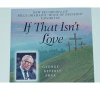 George Beverly Shea - George Beverly Shea: If That Isn't Love: A New Recording of Billy Graham's "Hour of Decision" Favorites