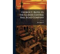 George C. Bates, vs. the Illinois Central Rail Road Company