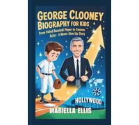 GEORGE CLOONEY BIOGRAPHY FOR KIDS: From Failed Baseball Player to Famous Actor - A Never Give Up Story