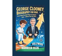 GEORGE CLOONEY BIOGRAPHY FOR KIDS: From Failed Baseball Player to Famous Actor - A Never Give Up Story
