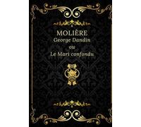 George Dandin ou Le Mari confondu: Texte intégral annoté d’une biographie