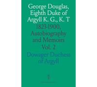 George Douglas, Eighth Duke of Argyll K. G., K. T: 1823-1900, Autobiography and Memoirs