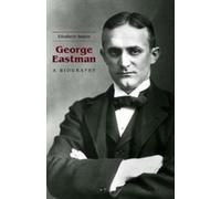 George Eastman: A Biography
