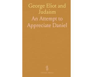 George Eliot and Judaism: An Attempt to Appreciate "Daniel Deronda"