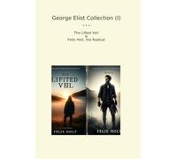 George Eliot Collection (I): Lifted Veil Felix Holt Radical