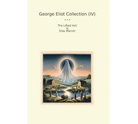 George Eliot Collection (IV): Lifted Veil Silas Marner