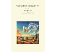 George Eliot Collection (V): Lifted Veil Scenes Clerical Life