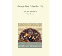 George Eliot Collection (XI): Felix Holt Radical Silas Marner