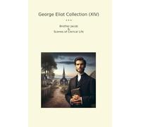 George Eliot Collection (XIV): Brother Jacob Scenes Clerical Life