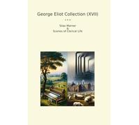 George Eliot Collection (XVII): Silas Marner Scenes Clerical Life
