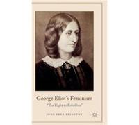 George Eliot'S Feminism: The Right To Rebellion (Hardcover) June Szirotny, (Auteur)