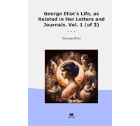 George Eliot's Life, as Related in Her Letters and Journals. Vol. 1 (of 3)