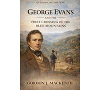 George Evans: and the First Crossing of the Blue Mountains