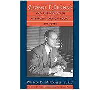 George F. Kennan And The Making Of American Foreign Policy, 1947-1950