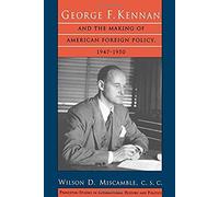 George F. Kennan and the Making of American Foreign Policy, 1947-1950, Princeton Studies in International History and Politics Wilson Miscamble (Auteur)