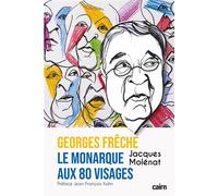George Frêche, le monarque aux 80 visages Le monarque aux 80 visages - Jacques Molénat - Editions Cairn - broché - Biographie