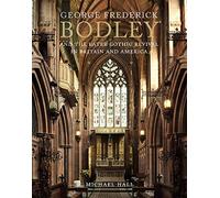George Frederick Bodley and the Later Gothic Revival in Britain and America
