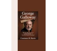 GEORGE GALLOWAY: “The Rise, Fall and Return of a Political Outsider - A Voice that Refused to be Silenced”