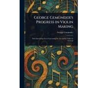 George Gemünder's Progress In Violin Making