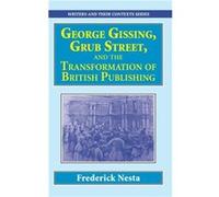George Gissing Grub Street and The Transformation of British Publishing by Frederick Nesta Frederick Nesta (Auteur)
