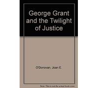 George Grant And The Twilight Of Justice