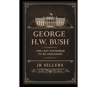 George H.W. Bush - The Last Statesman to be President