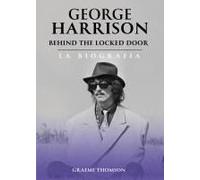 George Harrison. Behind The Locked Door. La Biografia