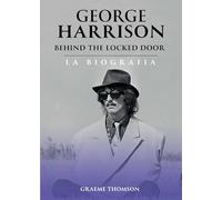 George Harrison. Behind the locked door. La biografia