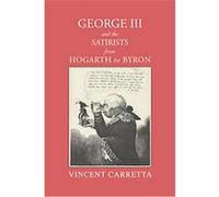 George III and the Satirists from Hogarth to Byron Vincent Carretta (Auteur)