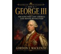 George III: The King Who Lost America and Defied Revolution