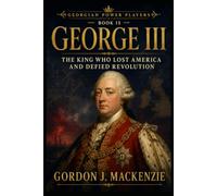 George III: The King Who Lost America and Defied Revolution