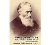 George Julian Harney: 12: The Chartists Were Right: Selections From The Newcastle Weekly Chronicle, 1890-97 (Chartist Studies Series) (Hardcover) David Goodway, (Auteur)