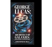 GEORGE LUCAS: The Architect of Galaxies-From Star Wars to Skywalker Ranch