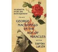 George MacDonald in the Age of Miracles: Incarnation, Doubt, and Reenchantment (Hansen Lectureship) - [Version Originale] Inconnu (Auteur)