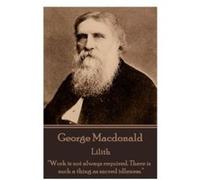 George Macdonald - Lilith: “Work is not always required. There is such a thing as sacred idleness.” - [Livre en VO] George Macdonald (Auteur)