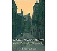 George Mackay Brown and the Philosophy of Community Timothy C. Baker (Auteur)