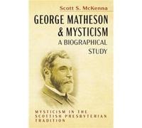 George Matheson and MysticismA Biographical Study by Scott S McKenna Scott S McKenna (Auteur)