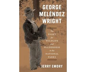 George Meléndez Wright: The Fight for Wildlife and Wilderness in the National Parks