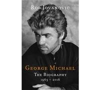 George Michael The Biography Rob Jovanovic, (Auteur)