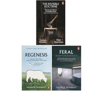 George Monbiot 3 Books Collection Set (The Invisible Doctrine The Secret History of Neoliberalism, Regenesis Feeding the World without Devouring the Planet & Feral)