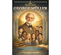 George Müller: The Remarkable True Story of Faith, Prayer, and Divine Provision That Transformed Lives in Bristol